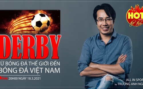 HOT TREND thể thao số 50: Nóng bỏng derby - Từ bóng đá thế giới đến bóng đá Việt Nam