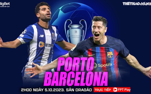 VIDEO trực tiếp bóng đá hôm nay Porto vs Barcelona, Cúp C1. Xem FPT Play (2h00, 5/10)