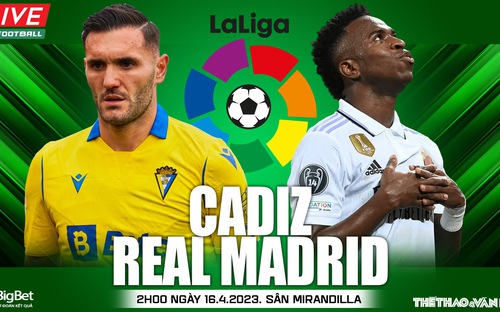 VIDEO Nhận định bóng đá nhà cái, nhận định bóng đá Cadiz vs Real Madrid, La Liga (2h00 ngày 16/4)