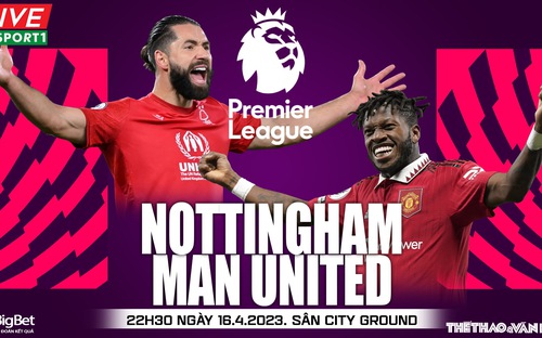 Nhận định bóng đá nhà cái, nhận định bóng đá Nottingham Forest vs MU, Ngoại hạng Anh (22h30 ngày 16/4)