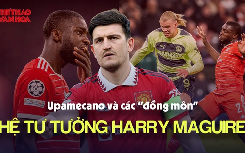 Harry Maguire là 'một hệ tư tưởng', Upamecano không phải là truyền nhân duy nhất