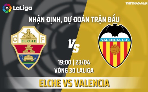 Nhận định bóng đá Elche vs Valencia: Nhận định kết quả - Keonhacai - Kèo bóng đá hôm nay (19h00 ngày 23/4)