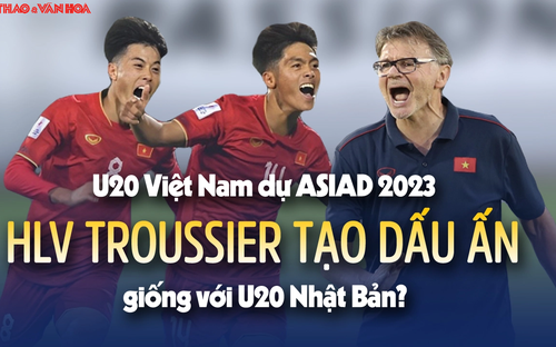 U20 Việt Nam dự ASIAD 2023: HLV Troussier áp dụng 'công thức' U20 Nhật Bản?