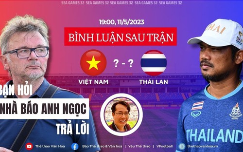 TRỰC TIẾP U22 Việt Nam vs U22 Thái Lan: Bình luận sau trận | Bạn hỏi, nhà báo Anh Ngọc trả lời