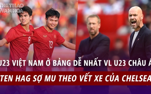 U23 Việt Nam nằm ở bảng dễ nhất vòng loại U23 châu Á, Ten Hag sợ MU theo vết xe của Chelsea | Tin tức & Bình luận