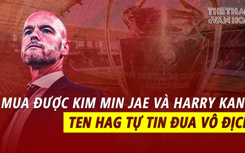 Mua được Kim Min Jae và Harry Kane, Ten Hag tự tin đua vô địch