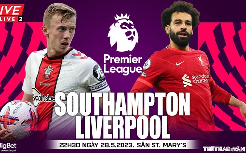 Kèo Southampton vs Liverpool - K+ trực tiếp bóng đá Anh hôm nay (22h30 ngày 28/5)