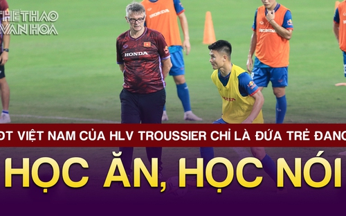 ĐT VIỆT NAM CỦA HLV TROUSSIER CHỈ LÀ ĐỨA TRẺ ĐANG HỌC ĂN, HỌC NÓI | TIN TỨC & BÌNH LUẬN