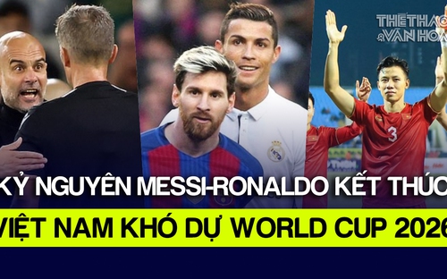 Kỷ nguyên Messi-Ronaldo tại châu Âu kết thúc, Việt Nam khó dự World Cup 2026 | Tin tức & Bình luận