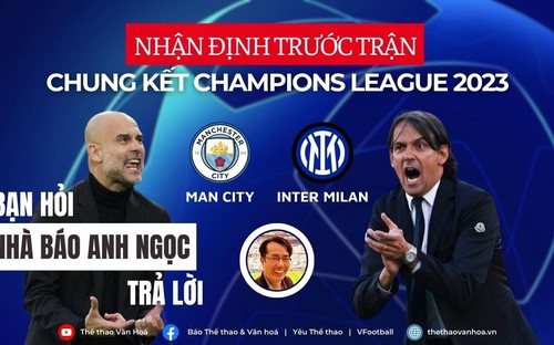 [TRỰC TIẾP] Nhận định bóng đá Man City vs Inter Milan, chung kết Cúp C1 | BẠN HỎI, NHÀ BÁO ANH NGỌC TRẢ LỜI