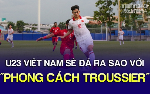 U23 Việt Nam sẽ đá ra sao với 'phong cách Troussier' | U23 Đông Nam Á | Tin Tức & Bình luận