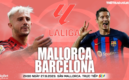 VIDEO trực tiếp bóng đá Mallorca vs Barcelona, La Liga hôm nay. Xem SCTV thể thao (2h30 ngày 27/9)