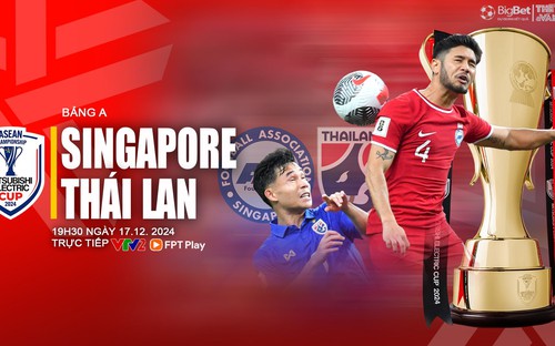 Nhận định bóng đá Singapore vs Thái Lan 19h30 ngày 17/12: Tìm vé vào bán kết