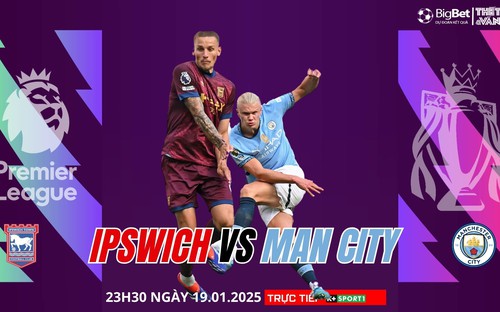 Nhận định, soi tỷ lệ Ipswich vs Man City 23h30 ngày 19/1, vòng 22 giải Ngoại hạng Anh 