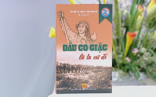 Hồi ký sống động về chiến tranh của tác giả câu nói nổi tiếng “Đâu có giặc là ta cứ đi”