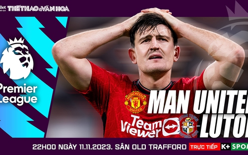 Nhận định MU vs Luton, vòng 12 Ngoại hạng Anh (22h00 hôm nay)
