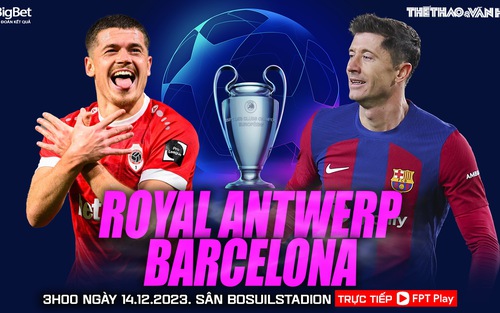 Nhận định bóng đá Antwerp vs Barcelona, Cúp C1 châu Âu vòng bảng (03h00 hôm nay 14/12)