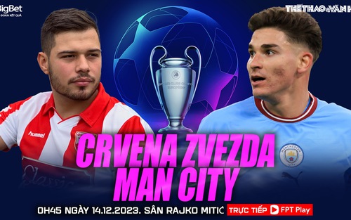 Nhận định bóng đá Sao đỏ Belgrade vs Man City, Cúp C1 châu Âu (0h45 hôm nay 14/12)
