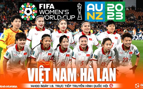 Soi kèo nữ Việt Nam vs nữ Hà Lan (14h hôm nay), nhận định bóng đá World Cup 2023