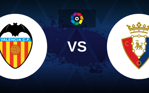 Nhận định bóng đá Valencia vs Osasuna (00h30, 28/8), La Liga vòng 3