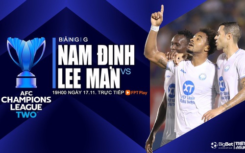 Nhận định, soi tỷ lệ Nam Định vs Lee Man (19h00, 27/11), vòng bảng AFC Champions League 2