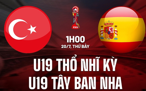 Nhận định bóng đá U19 Thổ Nhĩ Kỳ vs U19 Tây Ban Nha, vòng bảng U19 châu Âu (01h00, 20/7)