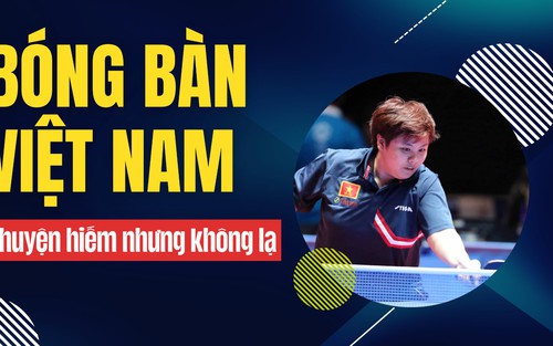 Bóng bàn Việt Nam: Chuyện hiếm nhưng… không lạ