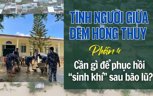 Tình người giữa đêm hồng thủy: Cần gì để phục hồi “sinh khí” sau bão lũ? (phần 4)