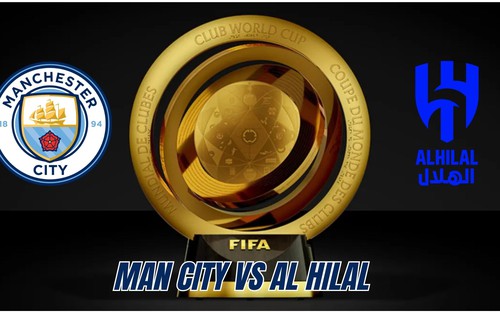 Nhận định, soi tỷ lệ Manchester City vs Al Hilal 8h hôm nay ngày 1/7, Fifa Club World Cup 2025