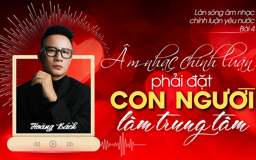 Âm nhạc chính luận phải đặt con người làm trung tâm
