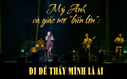 Mỹ Anh và giấc mơ "biển lớn": Đi để thấy mình là ai