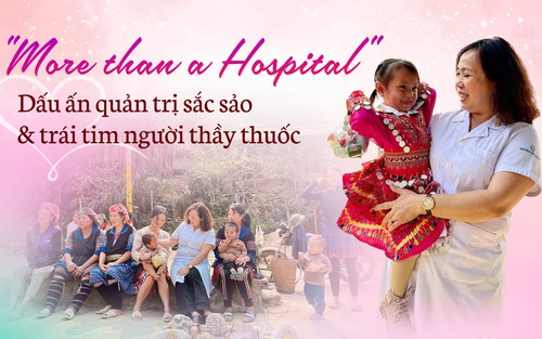 Kỳ 2: "More than a Hospital"- Dấu ấn quản trị sắc sảo và trái tim người thầy thuốc