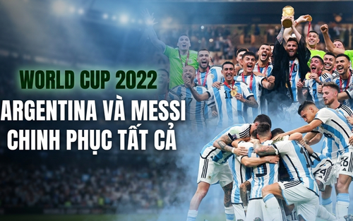 World Cup trong tôi: Tuyển Argentina và Messi chinh phục tất cả trên đất Qatar