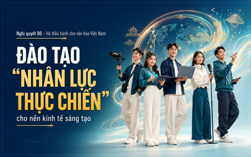 Nghị quyết 80 - Hệ điều hành cho văn hóa Việt Nam - Kỳ 4: Đào tạo "nhân lực thực chiến" cho nền kinh tế sáng tạo