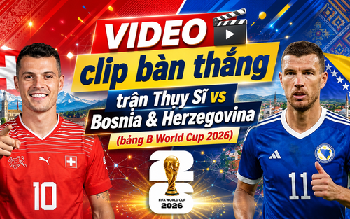 VIDEO clip bàn thắng trận Thụy Sĩ vs Bosnia & Herzegovina (bảng B World Cup 2026)