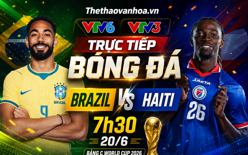 VTV6 VTV3 trực tiếp bóng đá Brazil vs Haiti 7h30 ngày 20/6, bảng C World Cup 2026