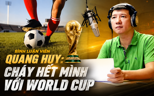 Bình luận viên Quang Huy: 'Cháy hết mình với World Cup'