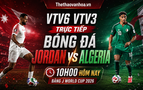 VTV6 VTV3 trực tiếp bóng đá Jordan vs Algeria 10h00 hôm nay, bảng J World Cup 2026