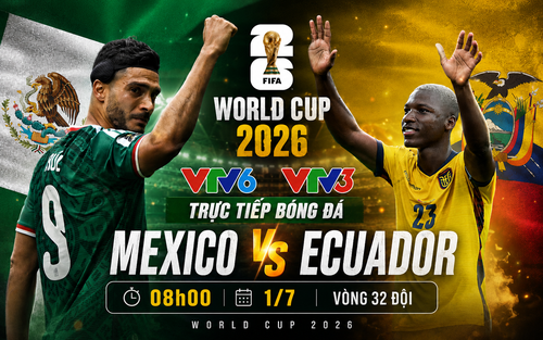 VTV6 VTV3 trực tiếp bóng đá Mexico vs Ecuador 08h00 hôm nay, vòng 32 đội World Cup 2026