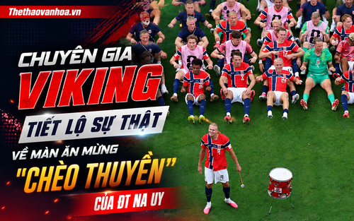 Chuyên gia Viking tiết lộ sự thật hoàn toàn khác về màn ăn mừng "chèo thuyền" của ĐT Na Uy