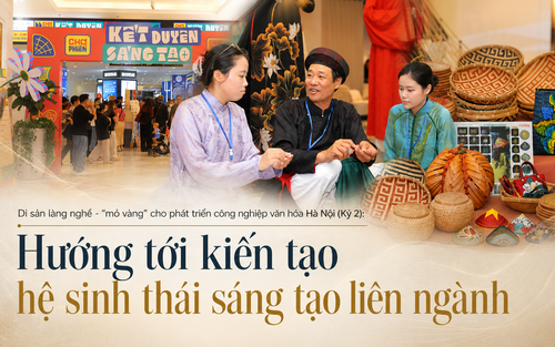 Di sản làng nghề - "mỏ vàng" cho phát triển công nghiệp văn hóa Hà Nội (Kỳ 2): Hướng tới kiến tạo hệ sinh thái sáng tạo liên ngành