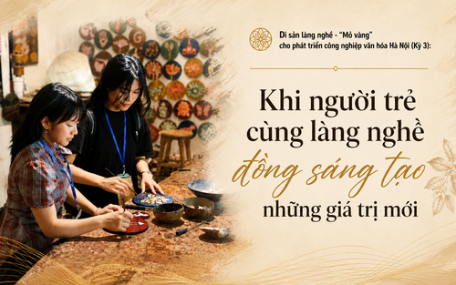 Di sản làng nghề - "mỏ vàng" cho phát triển công nghiệp văn hóa Hà Nội (Kỳ 3): Khi người trẻ cùng làng nghề đồng sáng tạo những giá trị mới
