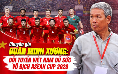 Chuyên gia Đoàn Minh Xương: “Đội tuyển Việt Nam đủ sức vô địch ASEAN Cup 2026”