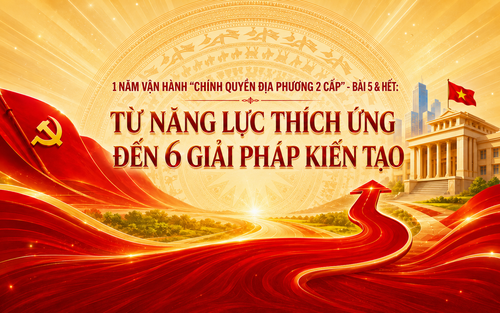 1 năm vận hành "chính quyền địa phương 2 cấp" - Bài 5 & Hết: Từ năng lực thích ứng đến 6 giải pháp kiến tạo