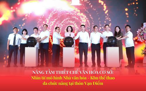 Nâng tầm thiết chế văn hóa cơ sở: Nhìn từ mô hình Nhà văn hóa - Khu thể thao đa chức năng tại thôn Vạn Điểm