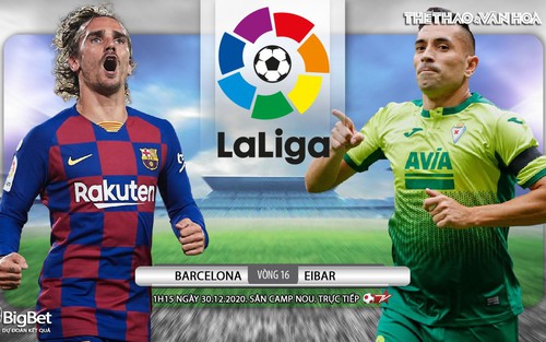 Soi kèo nhà cái Barcelona vs Eibar. Trực tiếp bóng đá vòng 16 La Liga