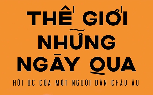 'Thế giới những ngày qua' của Stefan Zweig: Một châu Âu đa diện bằng văn chương trác tuyệt