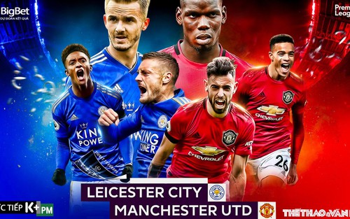 Soi kèo bóng đá. Leicester vs MU. Vòng 38 ngoại hạng Anh. Trực tiếp K+PM