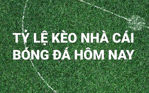 Tỷ lệ kèo nhà cái bóng đá hôm nay ngày 22/8/2021