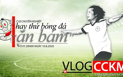Vlog CCKM - Cận cảnh bóng đá Việt. Số 21: CLB chuyên nghiệp hay thứ bóng đá "ăn bám" ở Việt Nam?